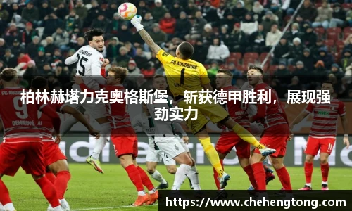 柏林赫塔力克奥格斯堡，斩获德甲胜利，展现强劲实力