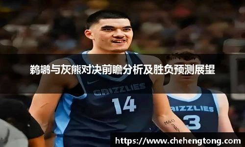 鹈鹕与灰熊对决前瞻分析及胜负预测展望